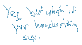 yes but what if yur handwritting sux